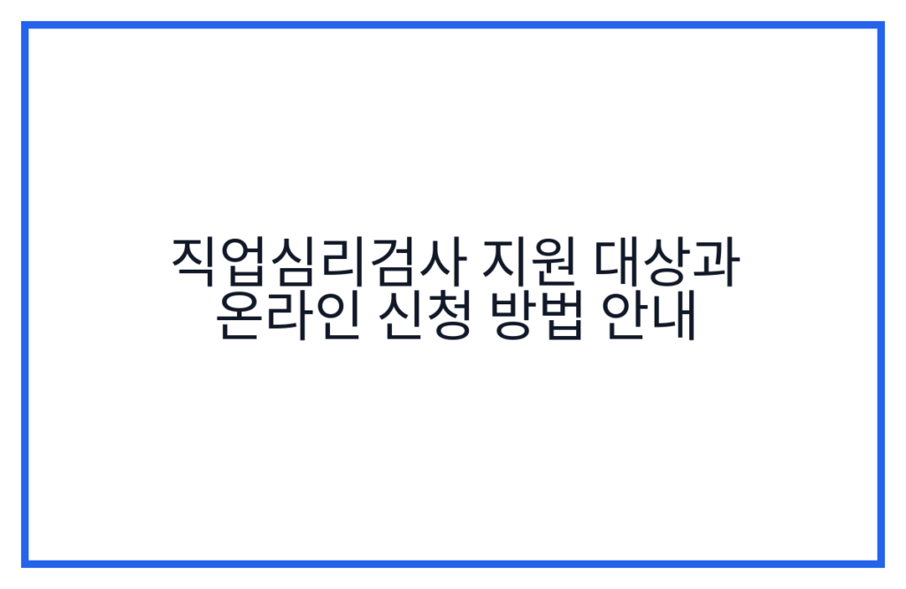 직업심리검사 지원 대상과 온라인 신청 방법 안내