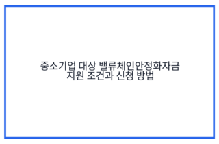 중소기업 대상 밸류체인안정화자금 지원 조건과 신청 방법