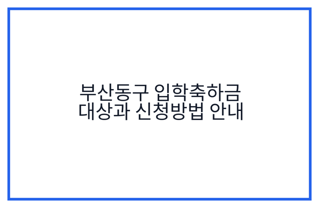 부산동구 입학축하금 대상과 신청방법 안내