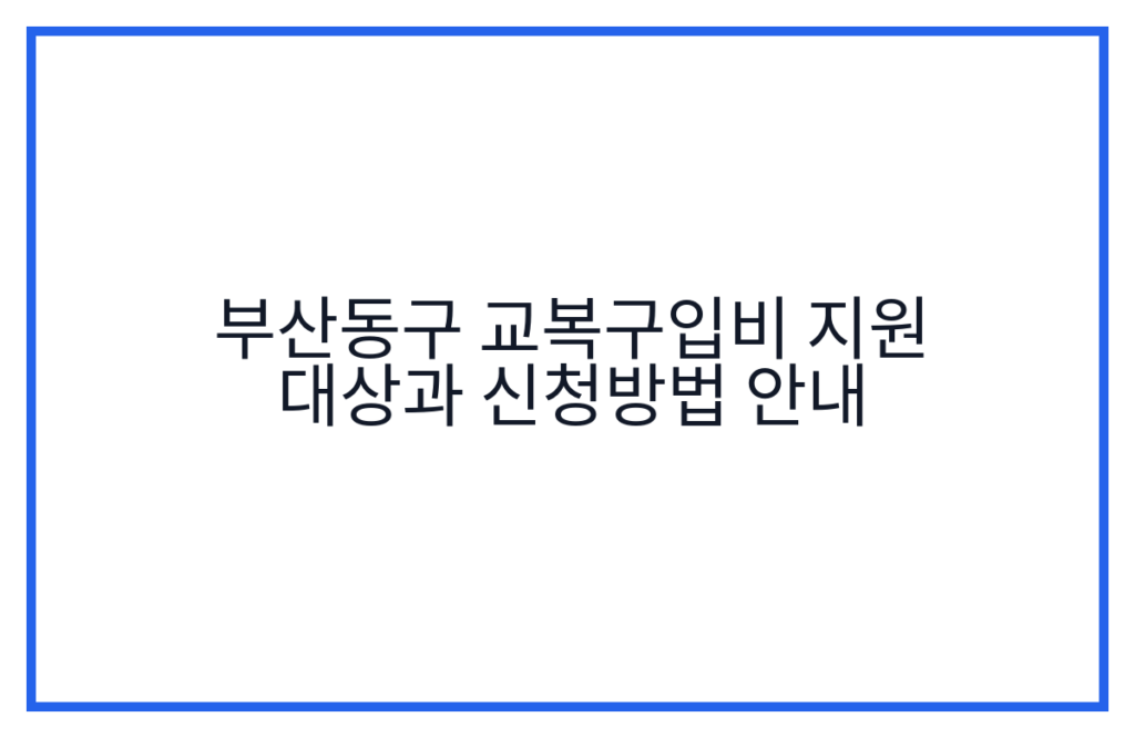 부산동구 교복구입비 지원 대상과 신청방법 안내