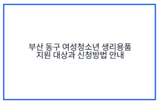 부산 동구 여성청소년 생리용품 지원 대상과 신청방법 안내