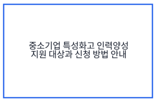 중소기업 특성화고 인력양성 지원 대상과 신청 방법 안내