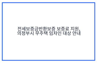 전세보증금반환보증 보증료 지원, 의정부시 무주택 임차인 대상 안내