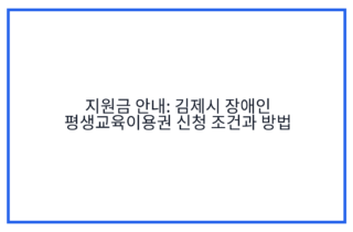 지원금 안내: 김제시 장애인 평생교육이용권 신청 조건과 방법