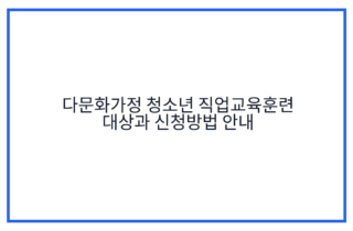 다문화가정 청소년 직업교육훈련 대상과 신청방법 안내