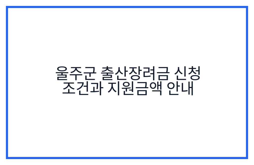 울주군 출산장려금 신청 조건과 지원금액 안내