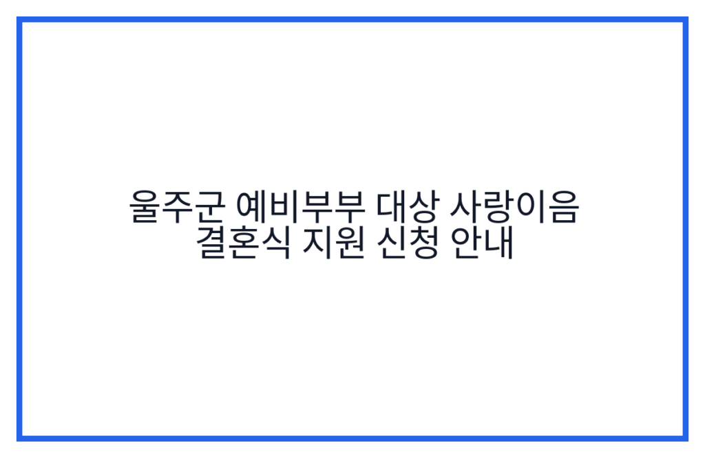 울주군 예비부부 대상 사랑이음 결혼식 지원 신청 안내