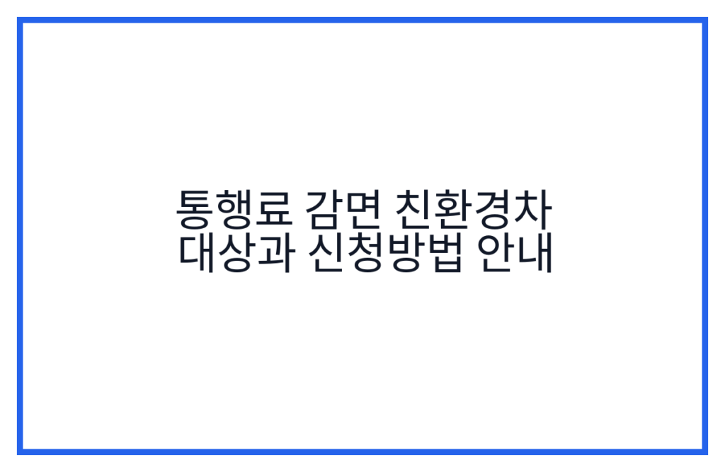 통행료 감면 친환경차 대상과 신청방법 안내