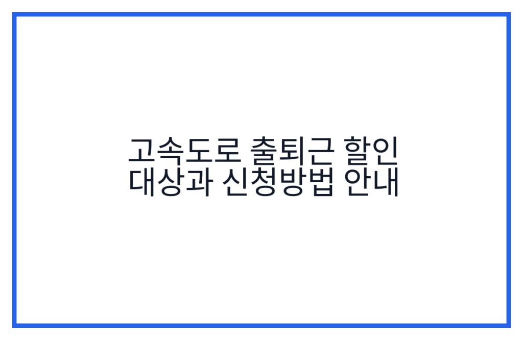고속도로 출퇴근 할인 대상과 신청방법 안내