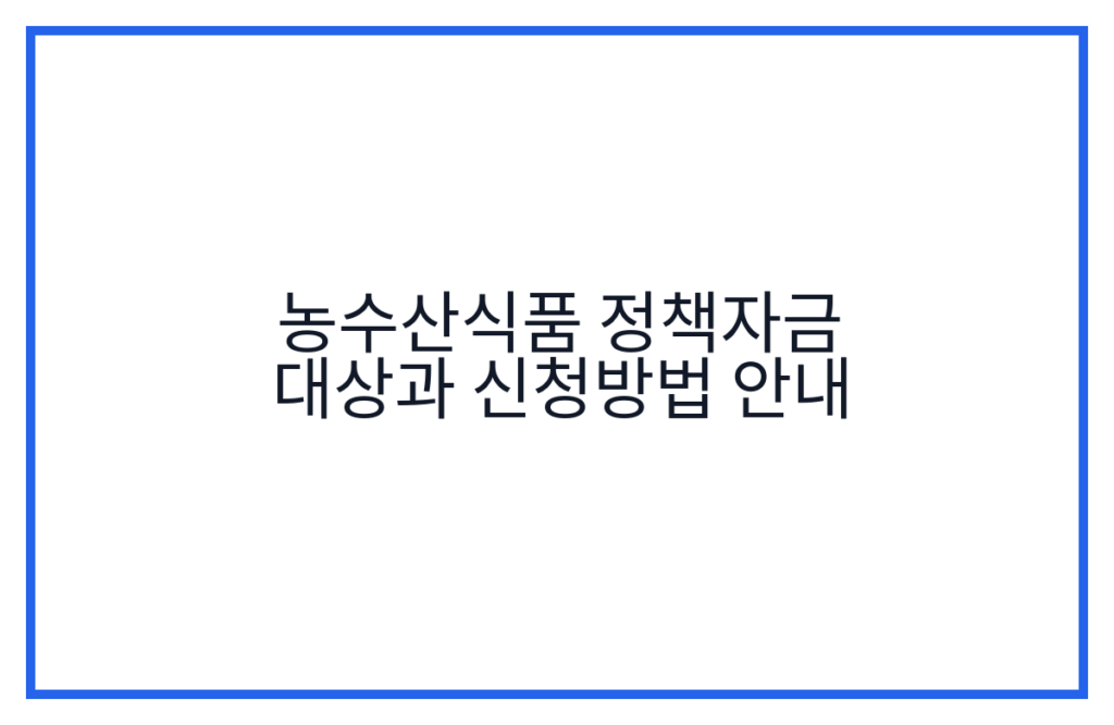 농수산식품 정책자금 대상과 신청방법 안내