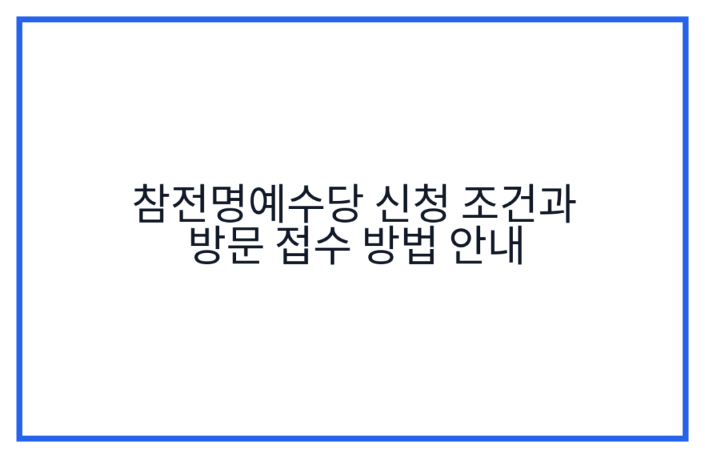 참전명예수당 신청 조건과 방문 접수 방법 안내