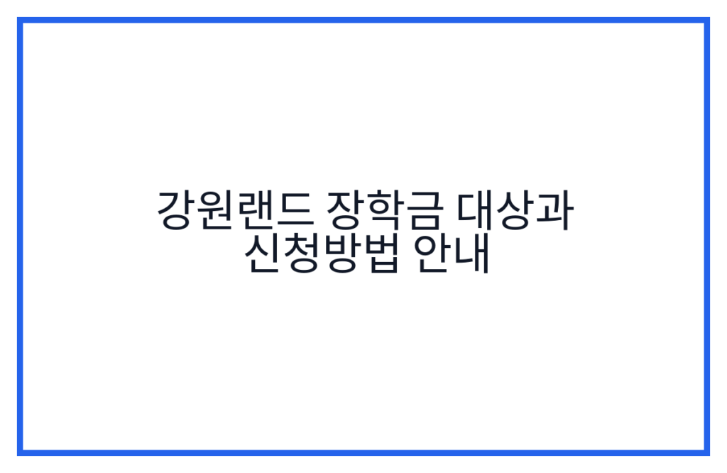 강원랜드 장학금 대상과 신청방법 안내
