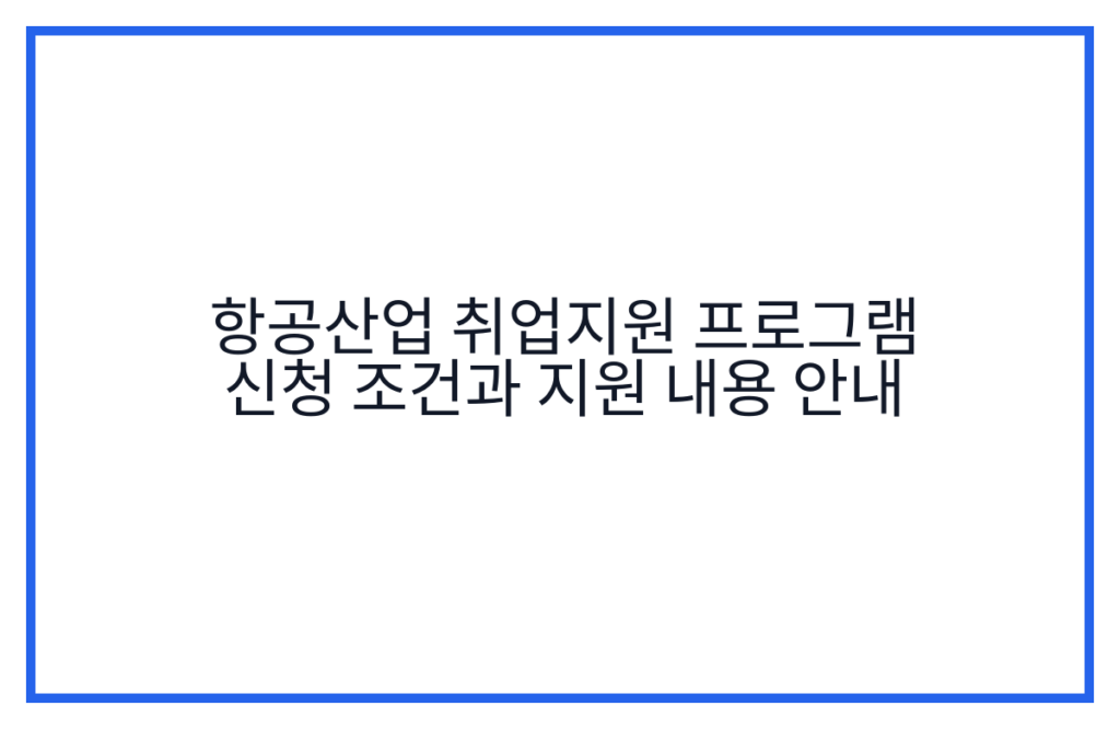 항공산업 취업지원 프로그램 신청 조건과 지원 내용 안내