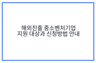 해외진출 중소벤처기업 지원 대상과 신청방법 안내