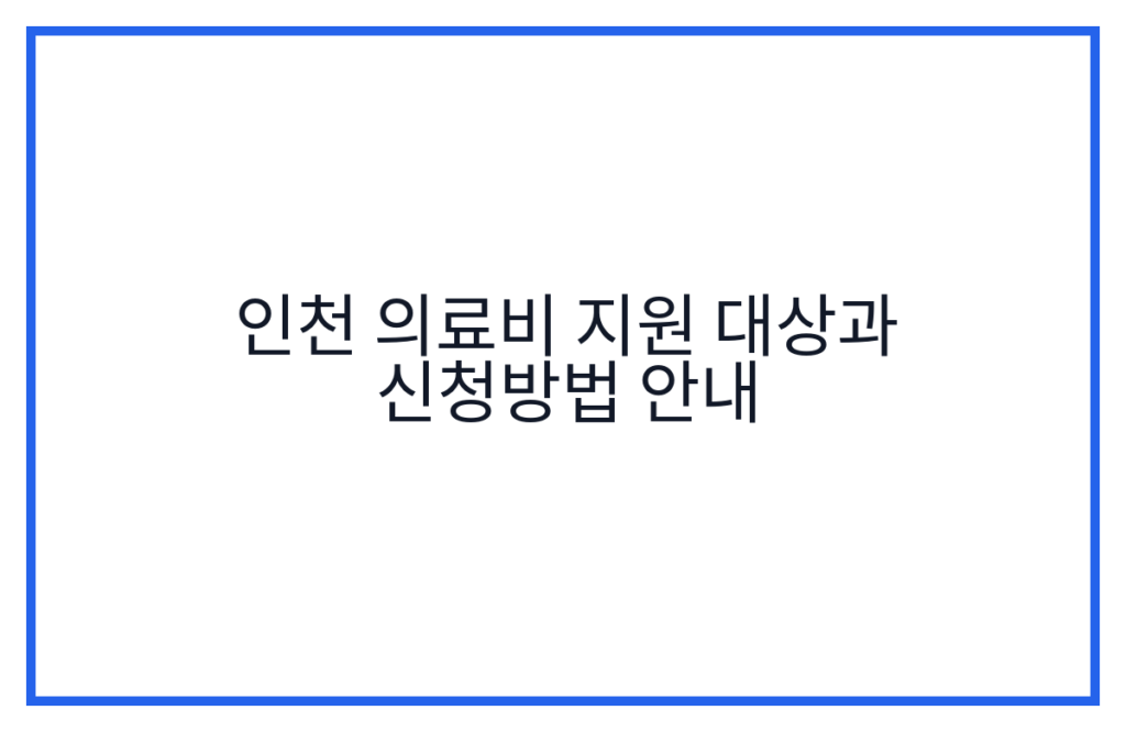 인천 의료비 지원 대상과 신청방법 안내