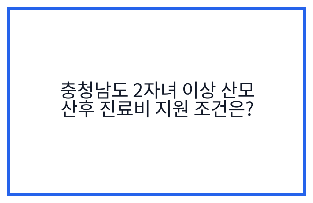 충청남도 2자녀 이상 산모 산후 진료비 지원 조건은?