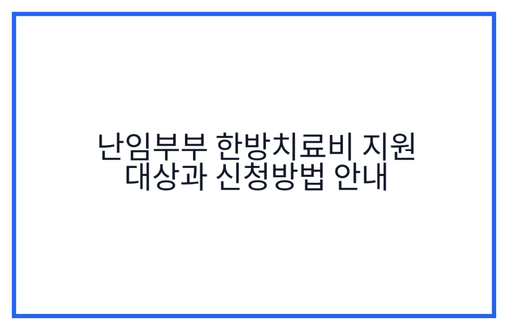 난임부부 한방치료비 지원 대상과 신청방법 안내