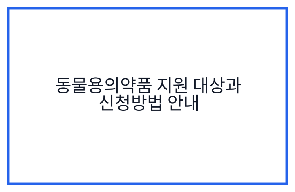 동물용의약품 지원 대상과 신청방법 안내