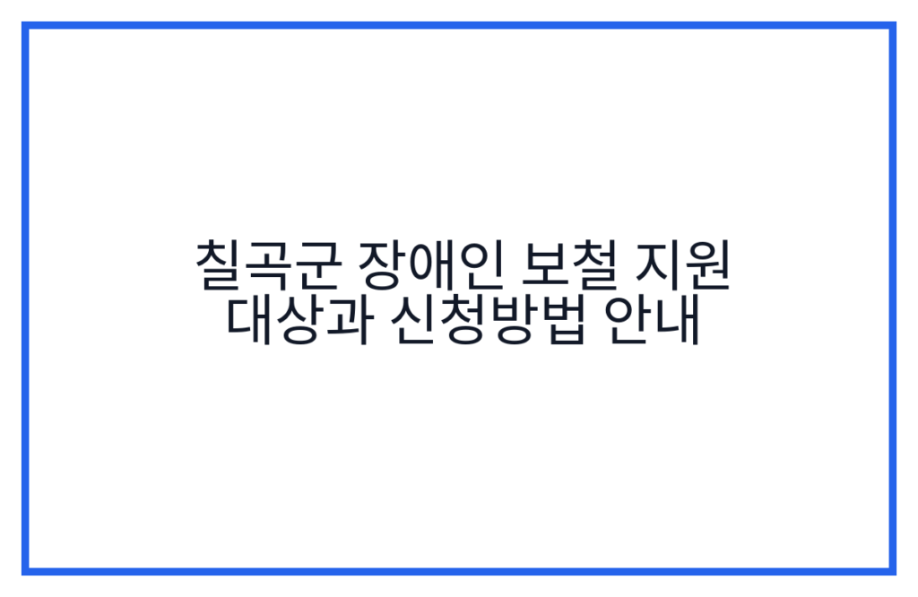 칠곡군 장애인 보철 지원 대상과 신청방법 안내
