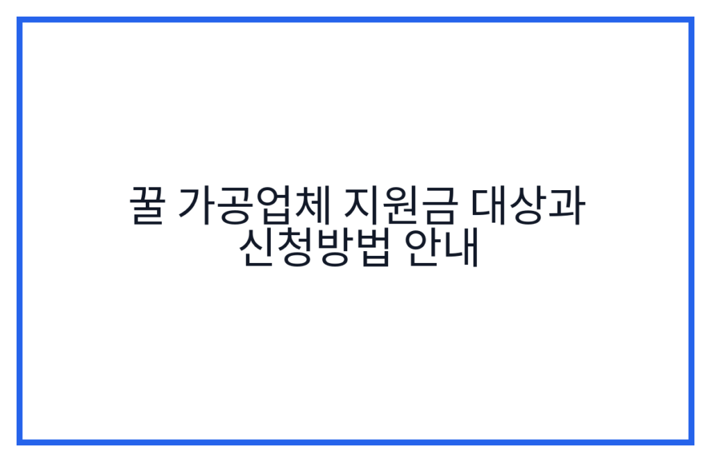 꿀 가공업체 지원금 대상과 신청방법 안내
