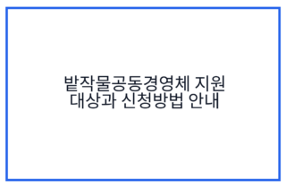 밭작물공동경영체 지원 대상과 신청방법 안내