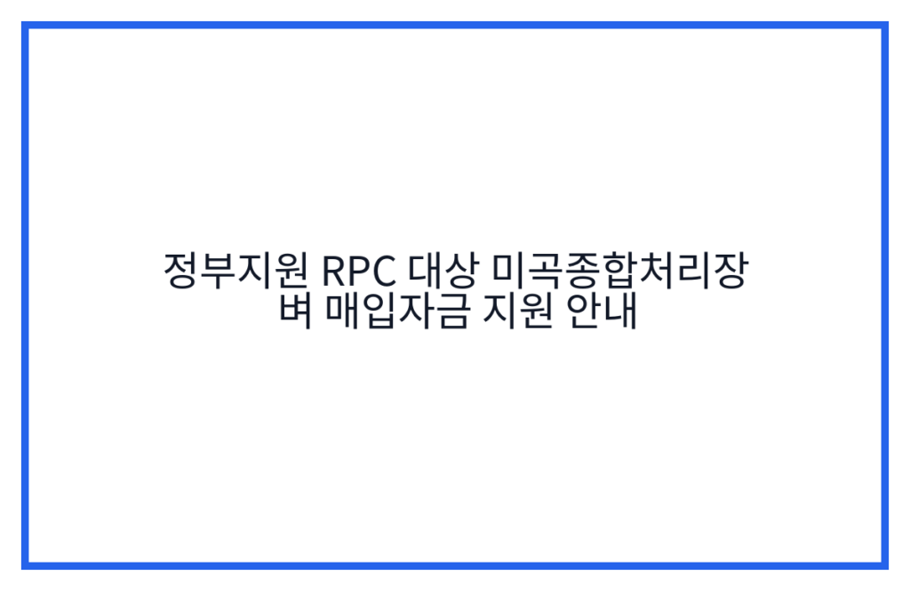 정부지원 RPC 대상 미곡종합처리장 벼 매입자금 지원 안내