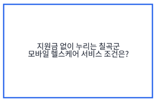 지원금 없이 누리는 칠곡군 모바일 헬스케어 서비스 조건은?
