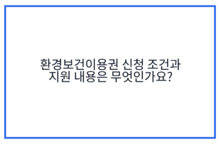 환경보건이용권 신청 조건과 지원 내용은 무엇인가요?