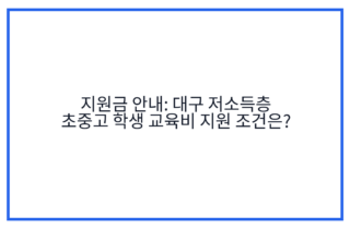 지원금 안내: 대구 저소득층 초중고 학생 교육비 지원 조건은?