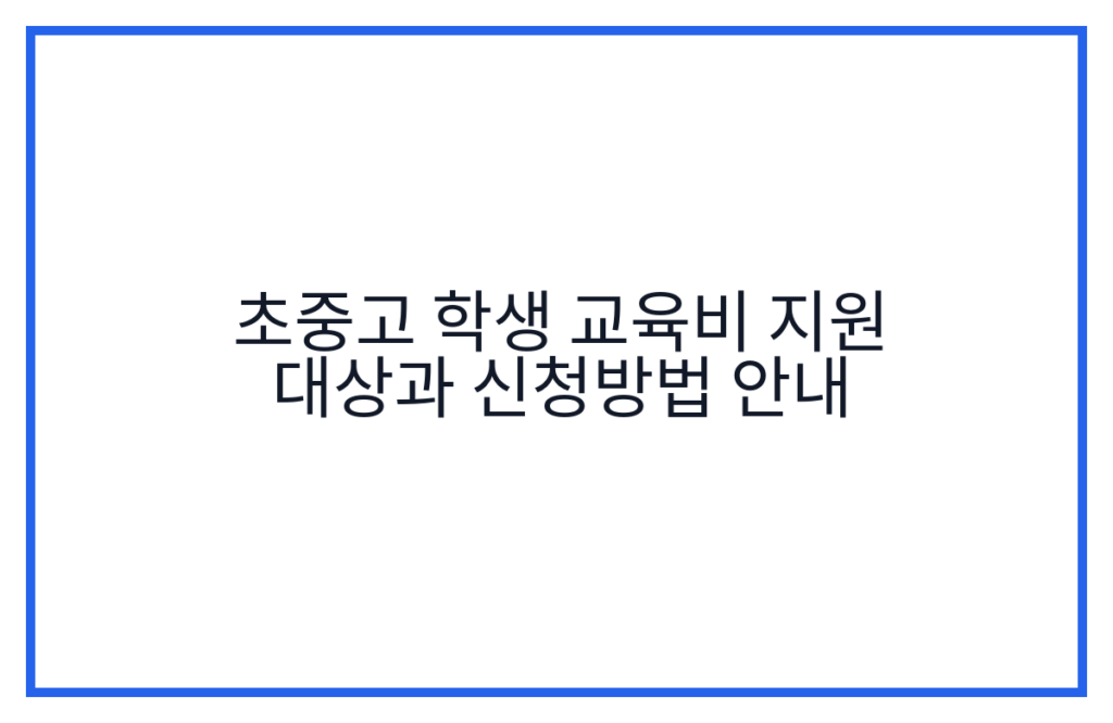 초중고 학생 교육비 지원 대상과 신청방법 안내