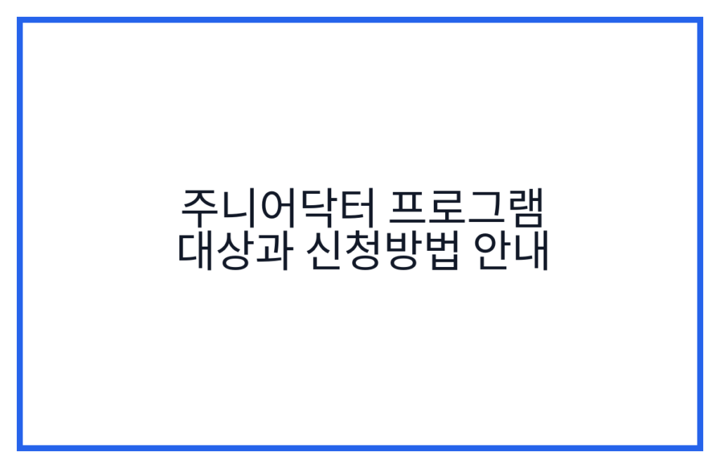 주니어닥터 프로그램 대상과 신청방법 안내
