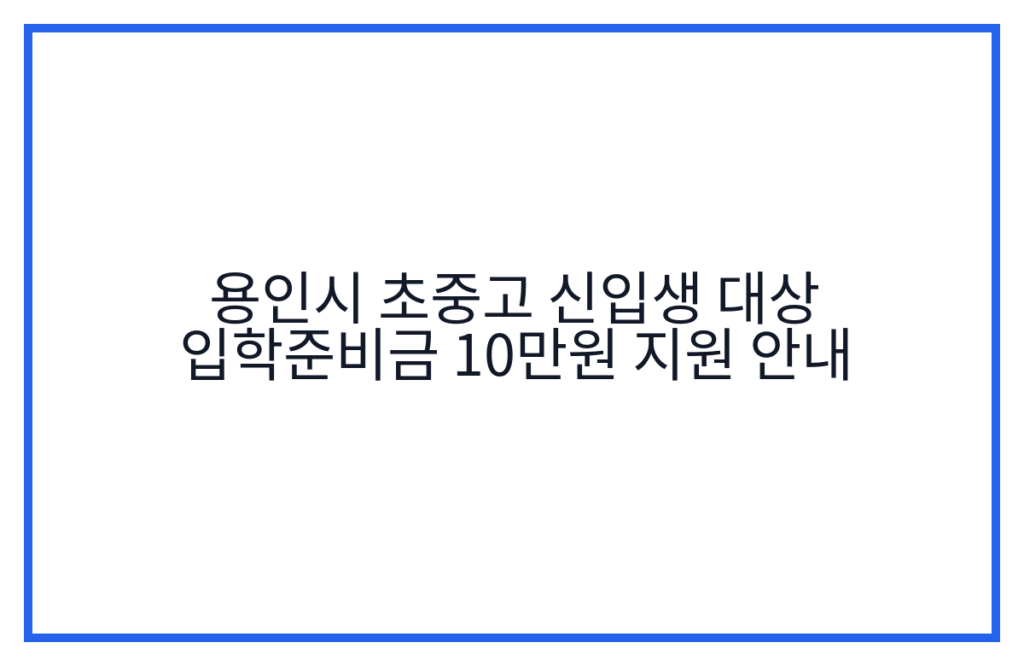 용인시 초중고 신입생 대상 입학준비금 10만원 지원 안내