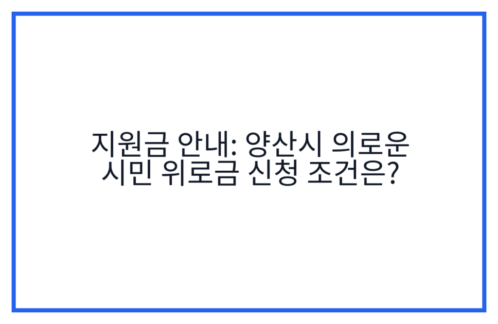 지원금 안내: 양산시 의로운 시민 위로금 신청 조건은?