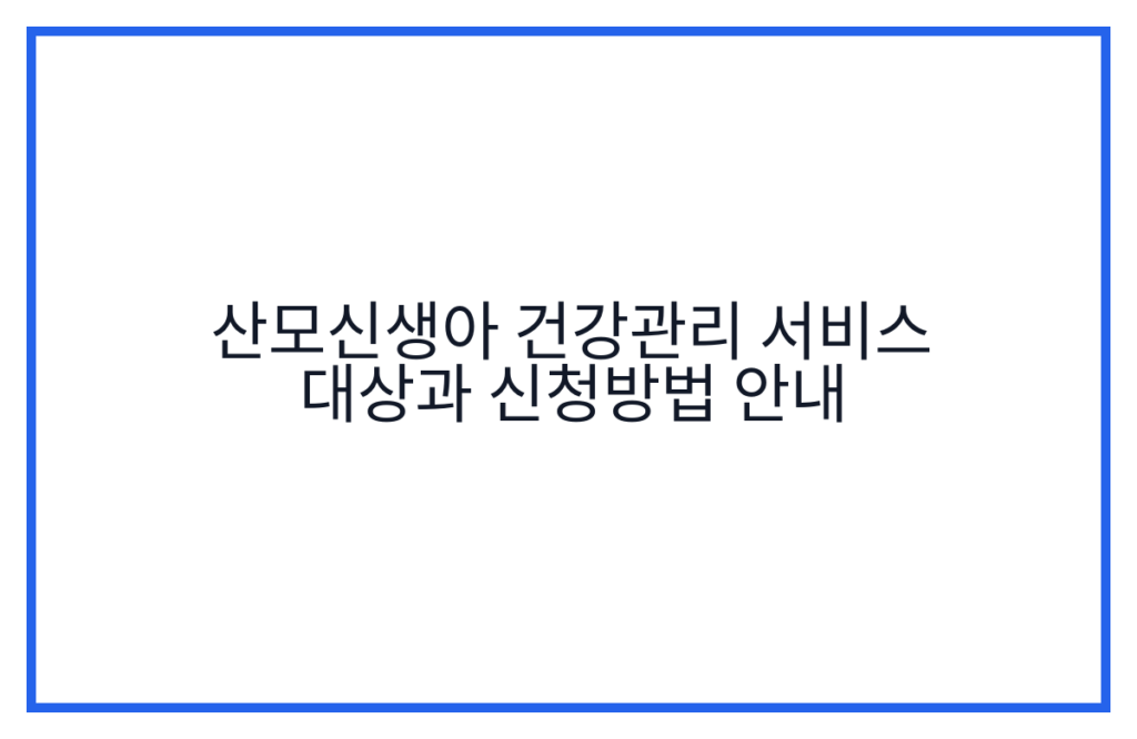 산모신생아 건강관리 서비스 대상과 신청방법 안내