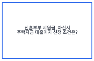 신혼부부 지원금, 아산시 주택자금 대출이자 신청 조건은?