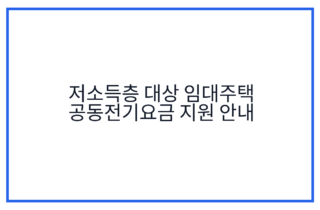 저소득층 대상 임대주택 공동전기요금 지원 안내