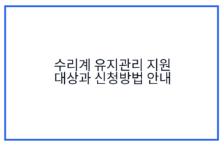 수리계 유지관리 지원 대상과 신청방법 안내