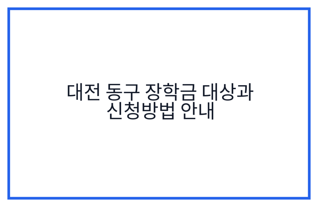 대전 동구 장학금 대상과 신청방법 안내