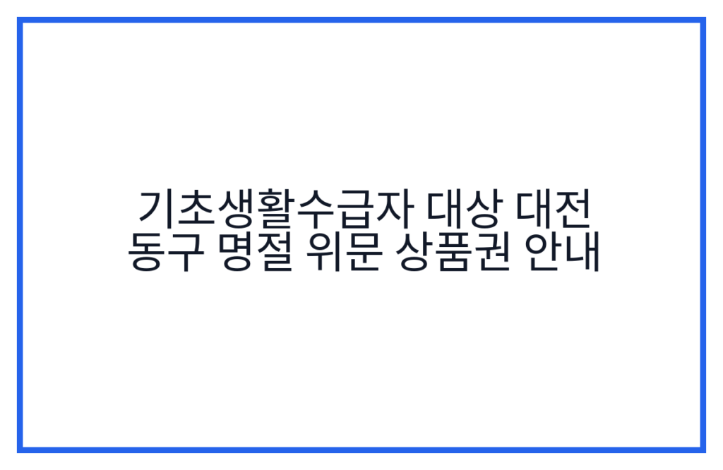 기초생활수급자 대상 대전 동구 명절 위문 상품권 안내