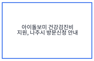 아이돌보미 건강검진비 지원, 나주시 방문신청 안내