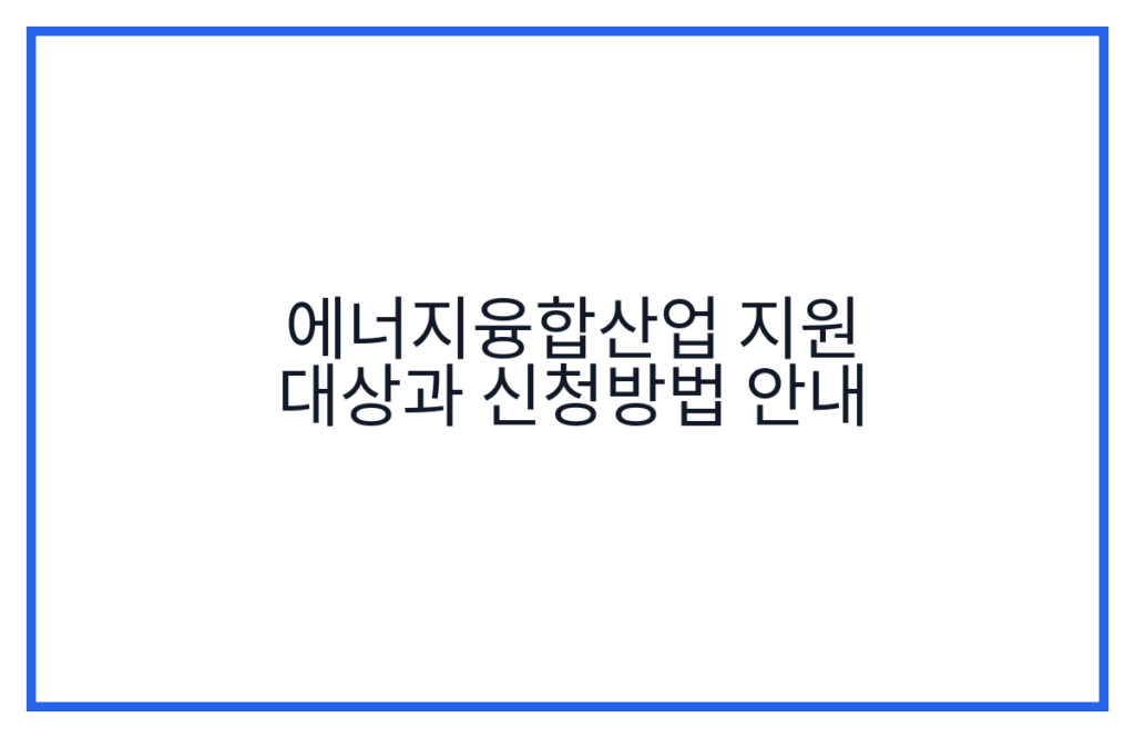 에너지융합산업 지원 대상과 신청방법 안내