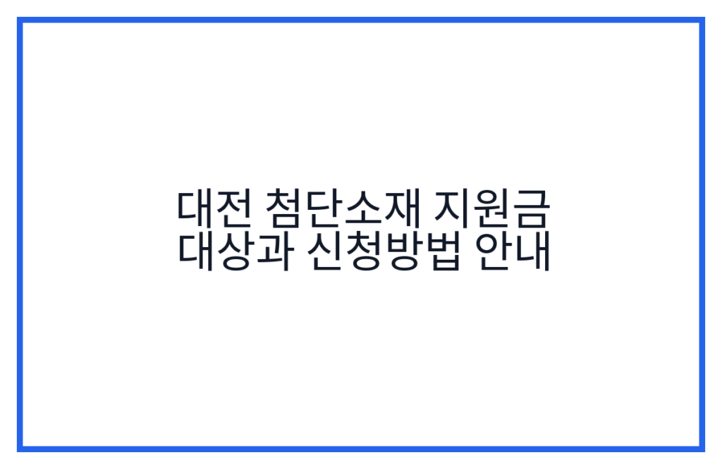 대전 첨단소재 지원금 대상과 신청방법 안내