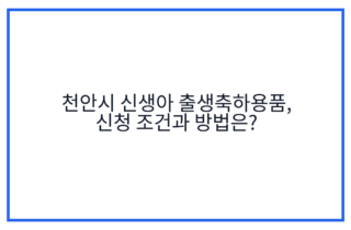 천안시 신생아 출생축하용품, 신청 조건과 방법은?