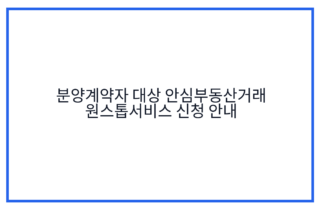 분양계약자 대상 안심부동산거래 원스톱서비스 신청 안내