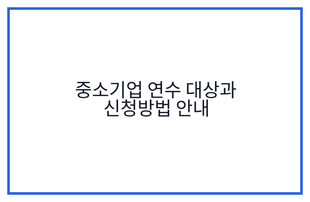 중소기업 연수 대상과 신청방법 안내