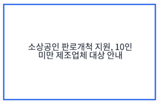소상공인 판로개척 지원, 10인 미만 제조업체 대상 안내