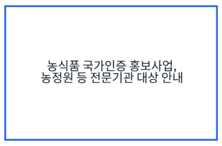 농식품 국가인증 홍보사업, 농정원 등 전문기관 대상 안내