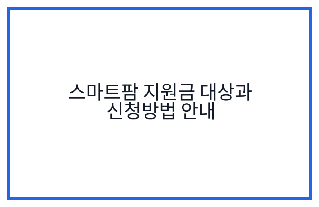 스마트팜 지원금 대상과 신청방법 안내