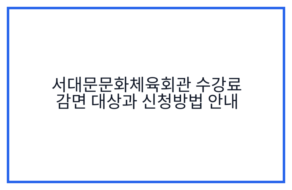 서대문문화체육회관 수강료 감면 대상과 신청방법 안내