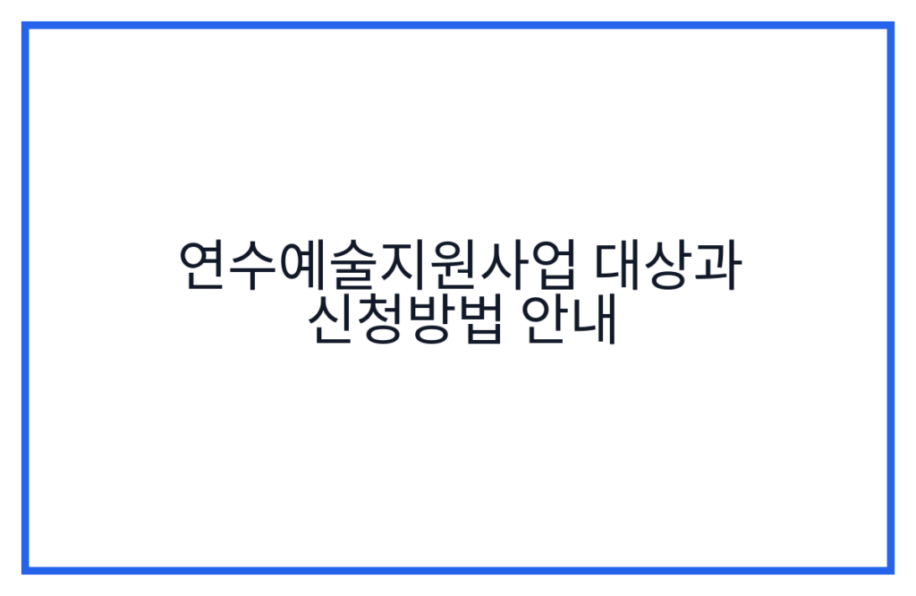연수예술지원사업 대상과 신청방법 안내